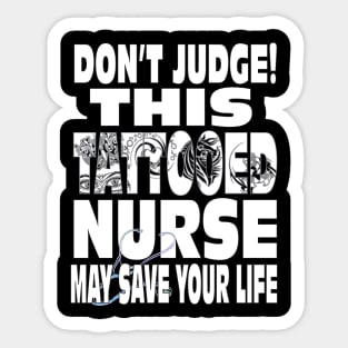 Don't Judge This Tattooed Nurse May Save Your Life Shirt Sticker